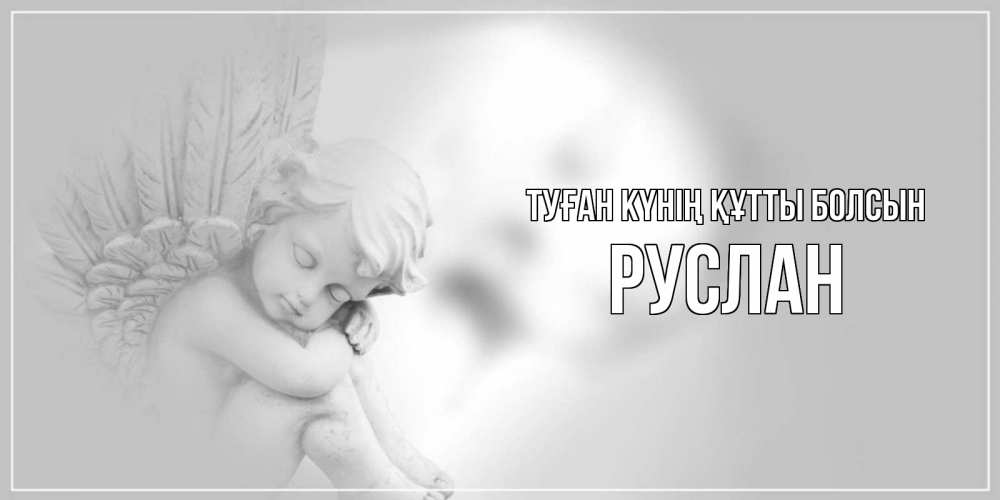 Күн сайын ашық хат с именем, РУСЛАН Туған күнің құтты болсын ангелочек, день ангела Онлайн тегін жүктеп алу тілектері бар керемет карта 