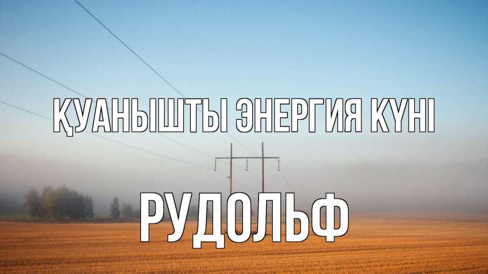 Күн сайын ашық хат с именем, Рудольф Қуанышты энергия күні ЛЭП столбы Онлайн тегін жүктеп алу тілектері бар керемет карта 