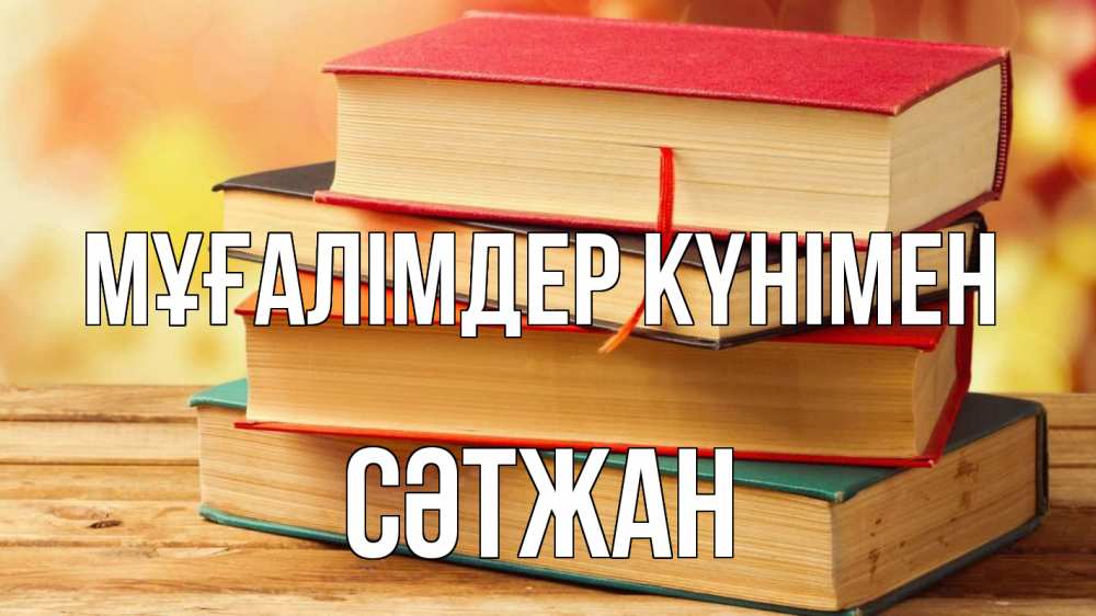 Күн сайын ашық хат с именем, СӘТЖАН Мұғалімдер күнімен с днем учителя Онлайн тегін жүктеп алу тілектері бар керемет карта 
