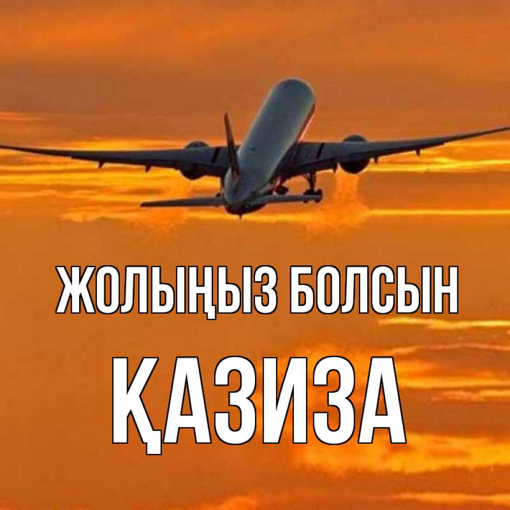 Күн сайын ашық хат с именем, ҚАЗИЗА Жолыңыз болсын оранжевое небо Онлайн тегін жүктеп алу тілектері бар керемет карта 