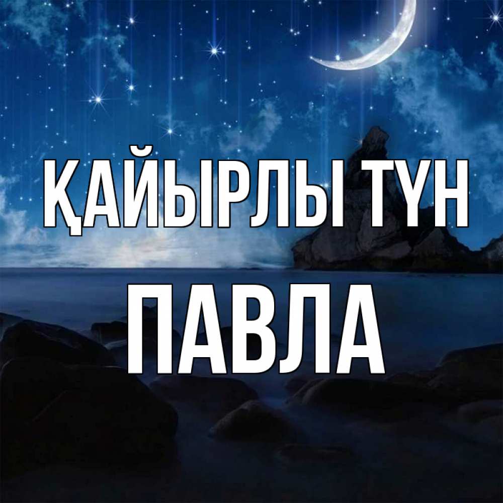 Күн сайын ашық хат с именем, Павла Қайырлы түн море Онлайн тегін жүктеп алу тілектері бар керемет карта 
