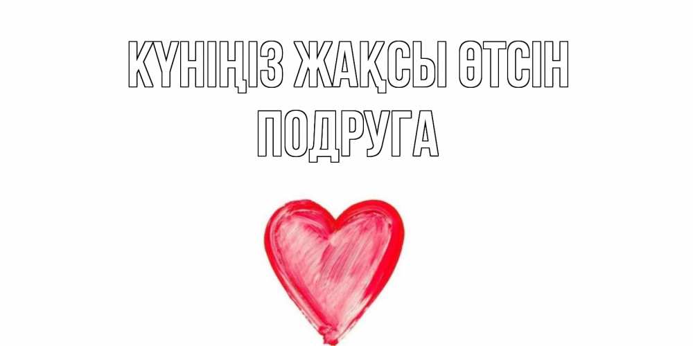 Күн сайын ашық хат с именем, Подруга Күніңіз жақсы өтсін прекрасного дня любимой Онлайн тегін жүктеп алу тілектері бар керемет карта 