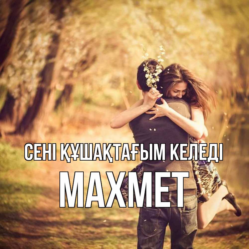 Күн сайын ашық хат с именем, МАХМЕТ сені құшақтағым келеді Лес осенний Онлайн тегін жүктеп алу тілектері бар керемет карта 