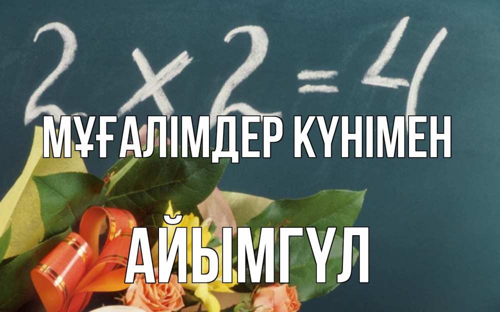 Күн сайын ашық хат с именем, АЙЫМГҮЛ Мұғалімдер күнімен с днем учителя Онлайн тегін жүктеп алу тілектері бар керемет карта 