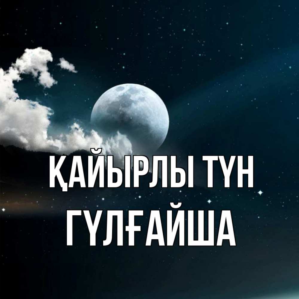 Күн сайын ашық хат с именем, ГҮЛҒАЙША Қайырлы түн облака в лунном свете Онлайн тегін жүктеп алу тілектері бар керемет карта 