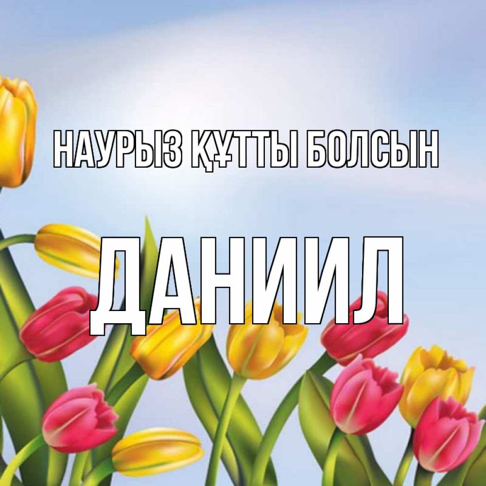 Күн сайын ашық хат с именем, Даниил Наурыз құтты болсын наурыз Онлайн тегін жүктеп алу тілектері бар керемет карта 