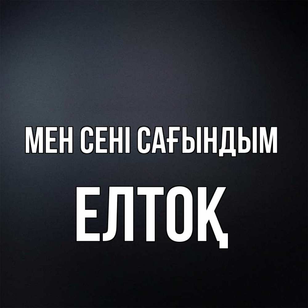 Күн сайын ашық хат с именем, Елтоқ Мен сені сағындым с подписью Онлайн тегін жүктеп алу тілектері бар керемет карта 