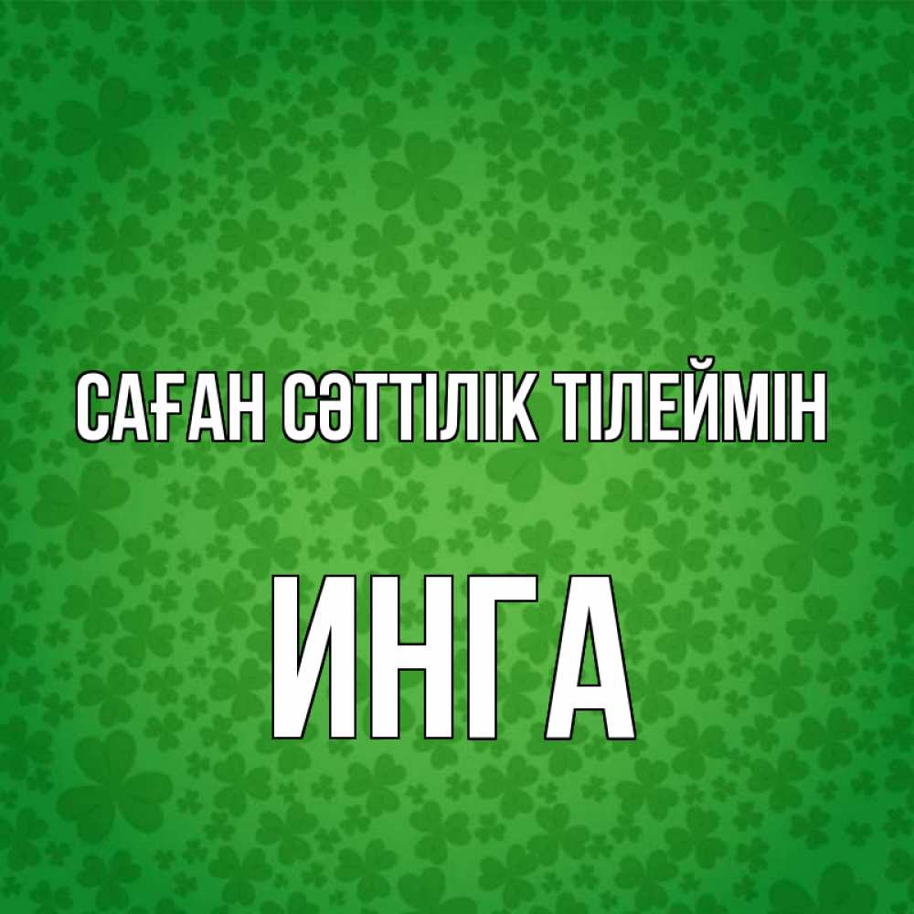 Күн сайын ашық хат с именем, Инга Саған сәттілік тілеймін много листочков на удачу Онлайн тегін жүктеп алу тілектері бар керемет карта 