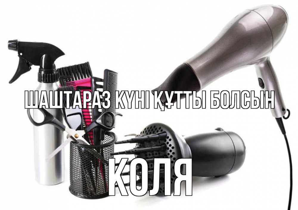 Күн сайын ашық хат с именем, Коля Шаштараз күні құтты болсын расческа фен Онлайн тегін жүктеп алу тілектері бар керемет карта 