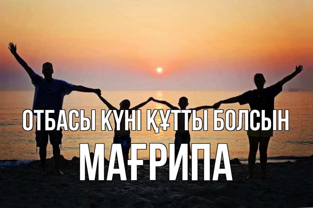 Күн сайын ашық хат с именем, МАҒРИПА отбасы күні құтты болсын мама, папа, дети, дочка,сын, море, пляж, закат Онлайн тегін жүктеп алу тілектері бар керемет карта 