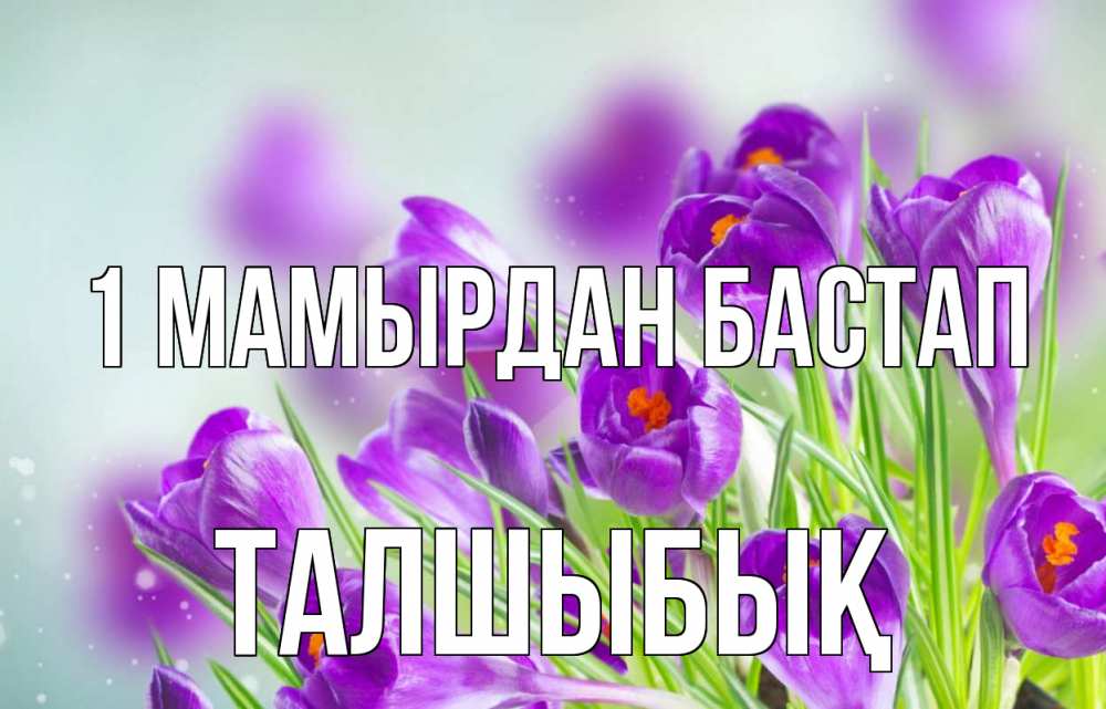 Күн сайын ашық хат с именем, ТАЛШЫБЫҚ 1 мамырдан бастап 1 мая Онлайн тегін жүктеп алу тілектері бар керемет карта 