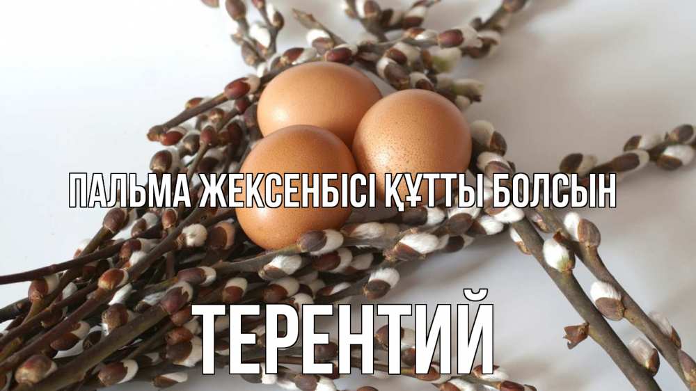 Күн сайын ашық хат с именем, Терентий Пальма жексенбісі құтты болсын верба 1 Онлайн тегін жүктеп алу тілектері бар керемет карта 