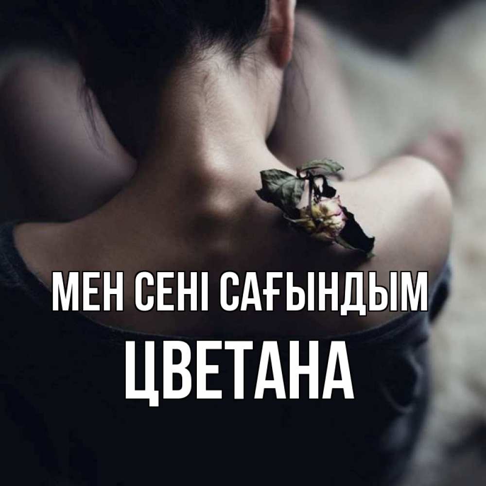 Күн сайын ашық хат с именем, Цветана Мен сені сағындым засох цветок Онлайн тегін жүктеп алу тілектері бар керемет карта 