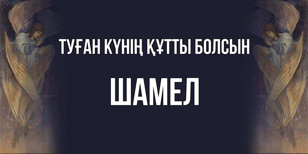 Күн сайын ашық хат с именем, ШАМЕЛ Туған күнің құтты болсын день ангела Онлайн тегін жүктеп алу тілектері бар керемет карта 