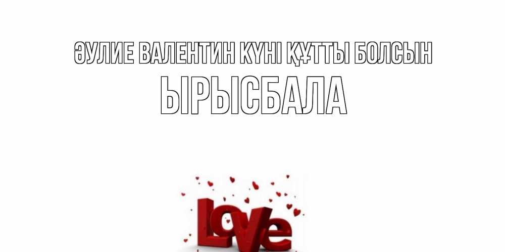 Күн сайын ашық хат с именем, ЫРЫСБАЛА Әулие Валентин күні құтты болсын у нас на сайте можно подписать открытку именем онлайн Онлайн тегін жүктеп алу тілектері бар керемет карта 