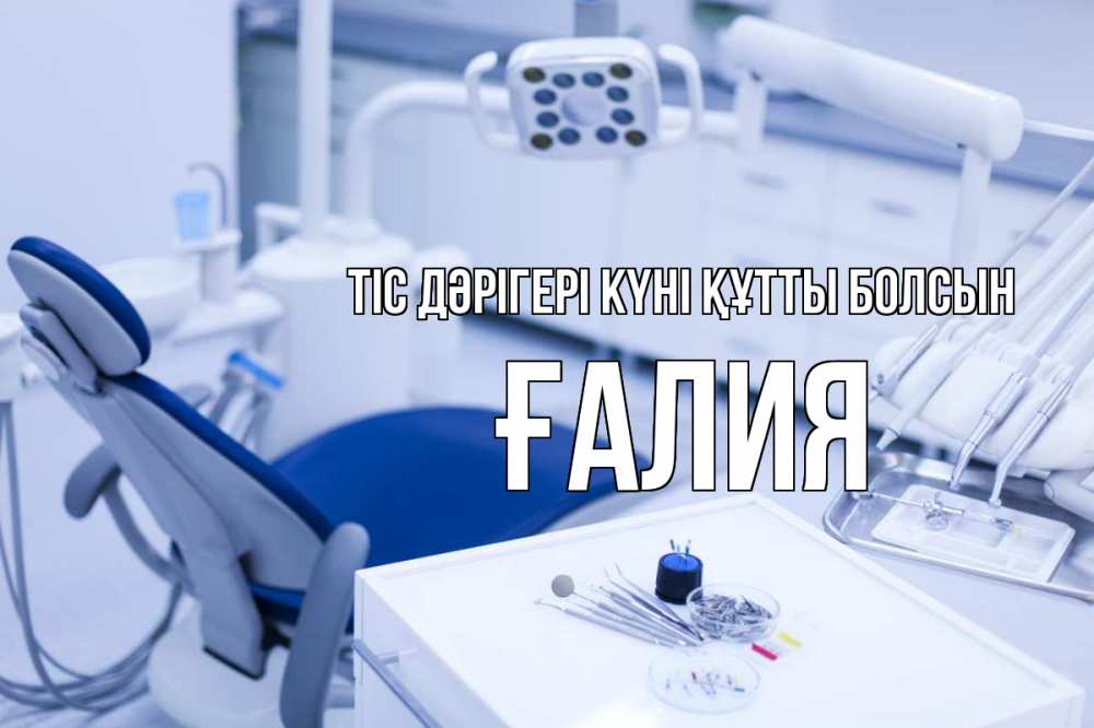 Күн сайын ашық хат с именем, ҒАЛИЯ Тіс дәрігері күні құтты болсын с днем стоматолога  2 Онлайн тегін жүктеп алу тілектері бар керемет карта 