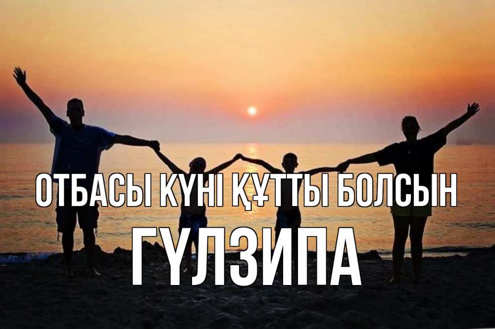 Күн сайын ашық хат с именем, ГҮЛЗИПА отбасы күні құтты болсын мама, папа, дети, дочка,сын, море, пляж, закат Онлайн тегін жүктеп алу тілектері бар керемет карта 