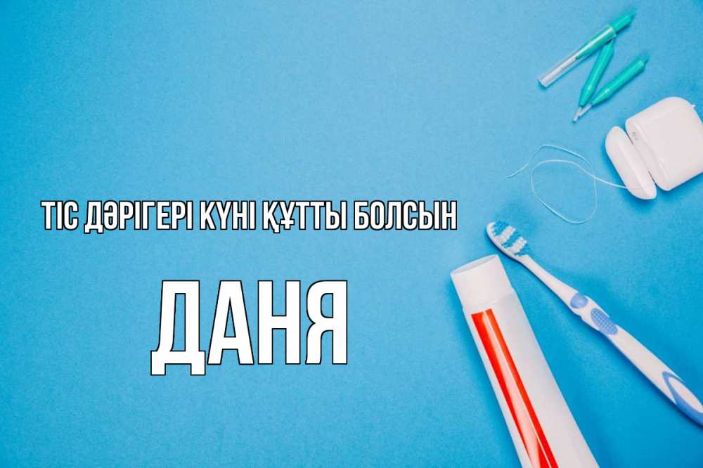 Күн сайын ашық хат с именем, Даня Тіс дәрігері күні құтты болсын с днем стоматолога Онлайн тегін жүктеп алу тілектері бар керемет карта 