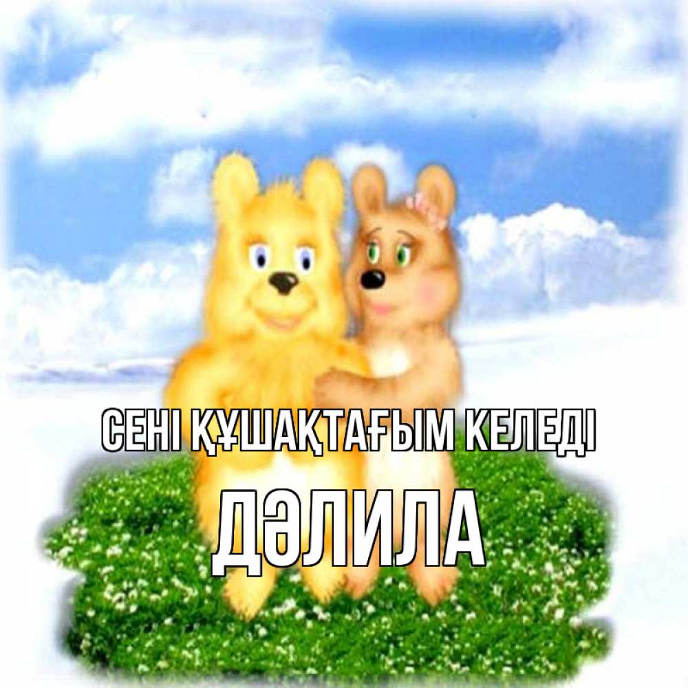 Күн сайын ашық хат с именем, ДӘЛИЛА сені құшақтағым келеді голубое небо и мишуси Онлайн тегін жүктеп алу тілектері бар керемет карта 