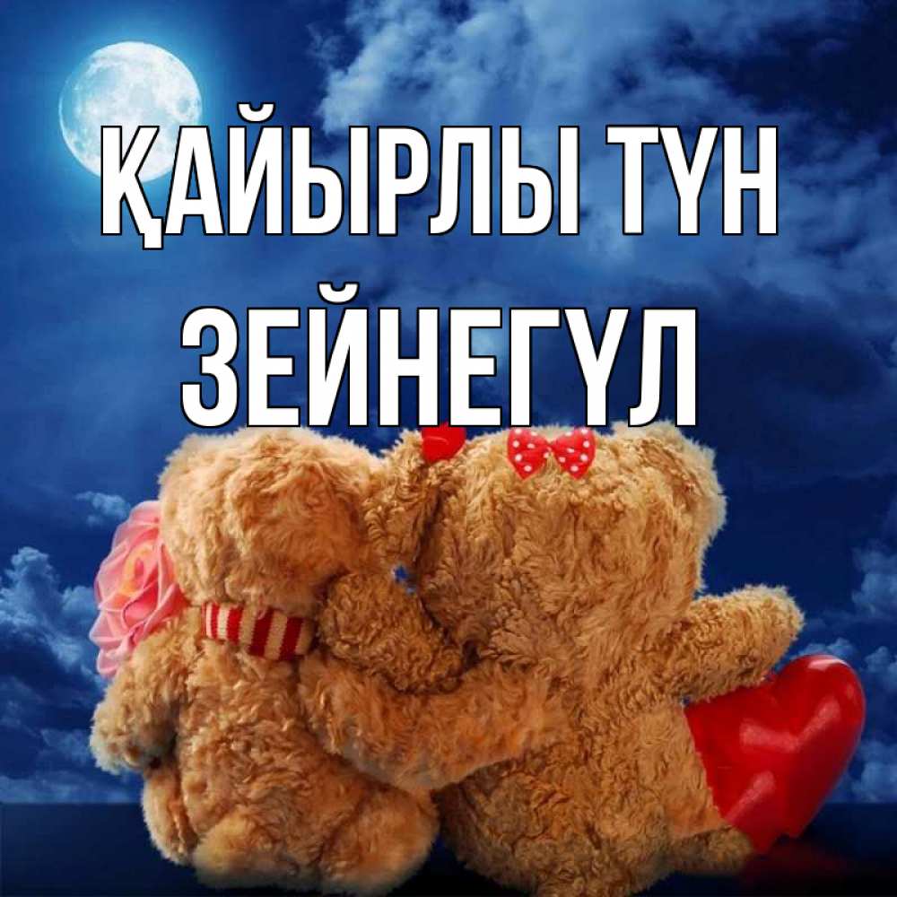 Күн сайын ашық хат с именем, ЗЕЙНЕГҮЛ Қайырлы түн плюшевые Онлайн тегін жүктеп алу тілектері бар керемет карта 