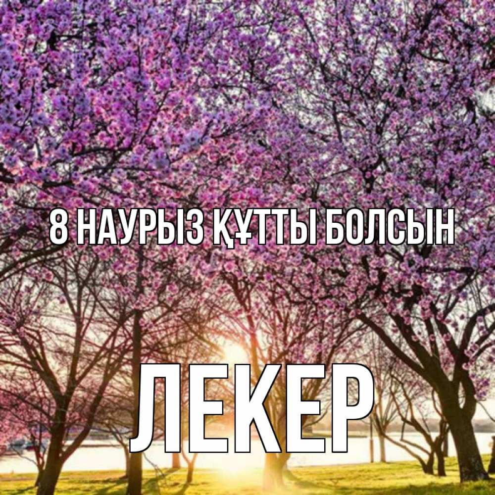 Күн сайын ашық хат с именем, ЛЕКЕР 8 наурыз құтты болсын международный женский день Онлайн тегін жүктеп алу тілектері бар керемет карта 