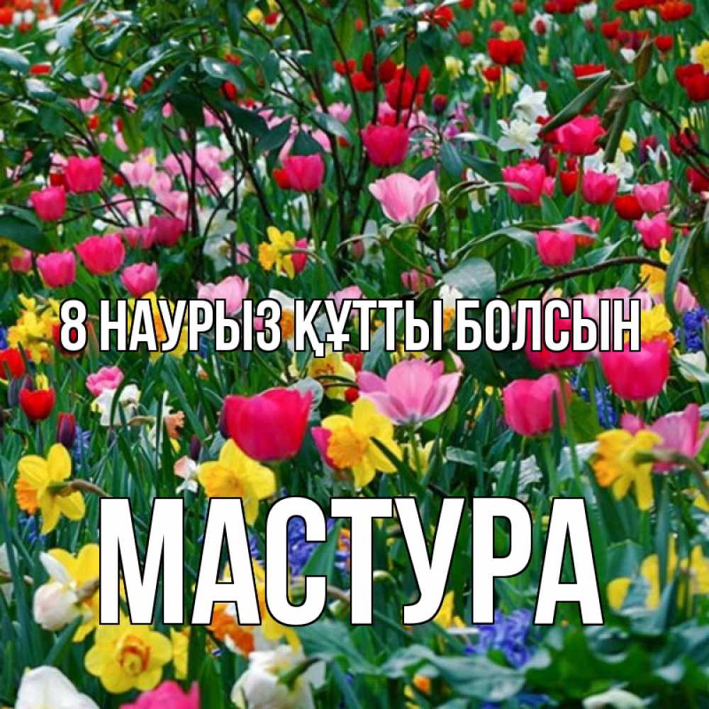 Күн сайын ашық хат с именем, МАСТУРА 8 наурыз құтты болсын с международным женским днем поздравления для женщины Онлайн тегін жүктеп алу тілектері бар керемет карта 