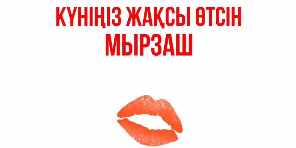 Күн сайын ашық хат с именем, Мырзаш Күніңіз жақсы өтсін удачного дня с поцелуем Онлайн тегін жүктеп алу тілектері бар керемет карта 