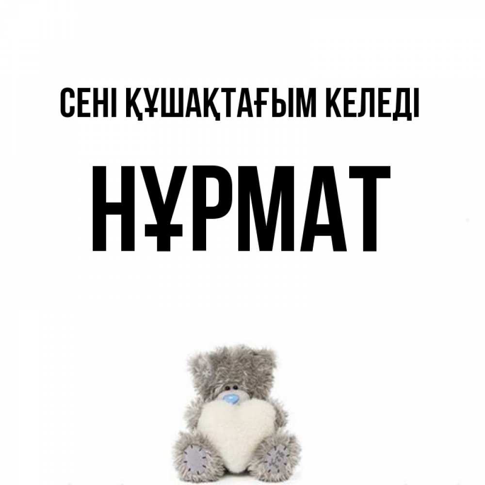 Күн сайын ашық хат с именем, Нұрмат сені құшақтағым келеді медвежонок с сердечком белого цвета Онлайн тегін жүктеп алу тілектері бар керемет карта 