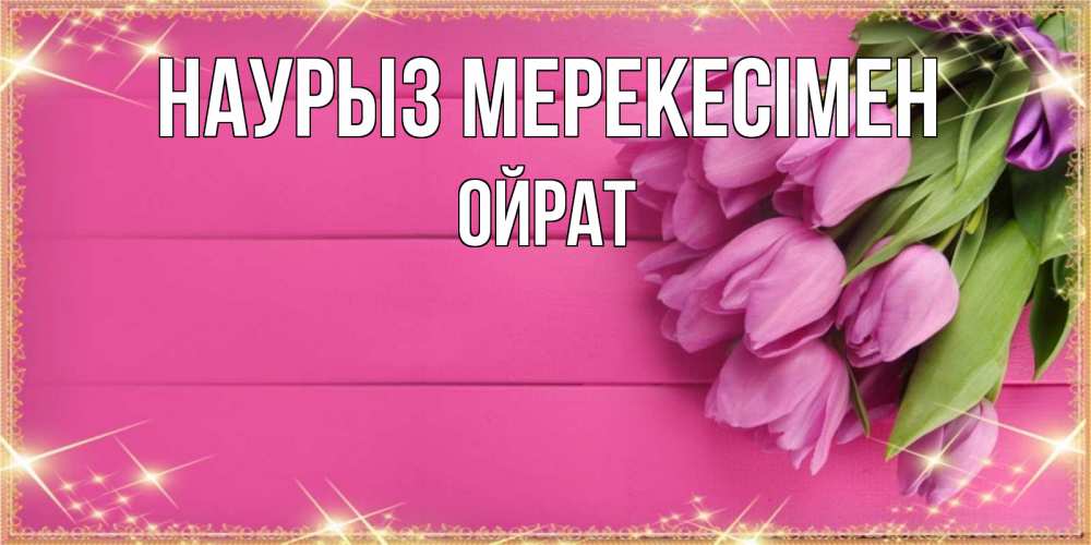 Күн сайын ашық хат с именем, ОЙРАТ Наурыз мерекесімен открытка для фотошопа с подписью Онлайн тегін жүктеп алу тілектері бар керемет карта 