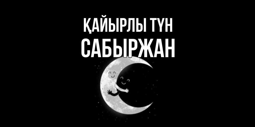 Күн сайын ашық хат с именем, САБЫРЖАН Қайырлы түн месяц Онлайн тегін жүктеп алу тілектері бар керемет карта 