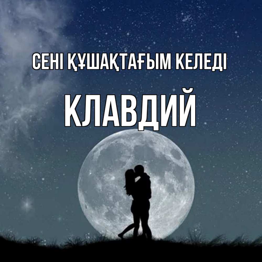 Күн сайын ашық хат с именем, Клавдий сені құшақтағым келеді сладкая парочка Онлайн тегін жүктеп алу тілектері бар керемет карта 