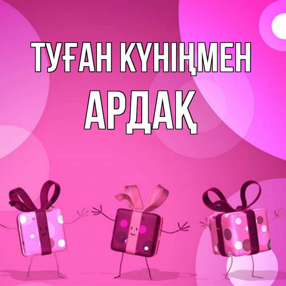 Күн сайын ашық хат с именем, Ардақ Туған күніңмен подарки с ножкам Онлайн тегін жүктеп алу тілектері бар керемет карта 