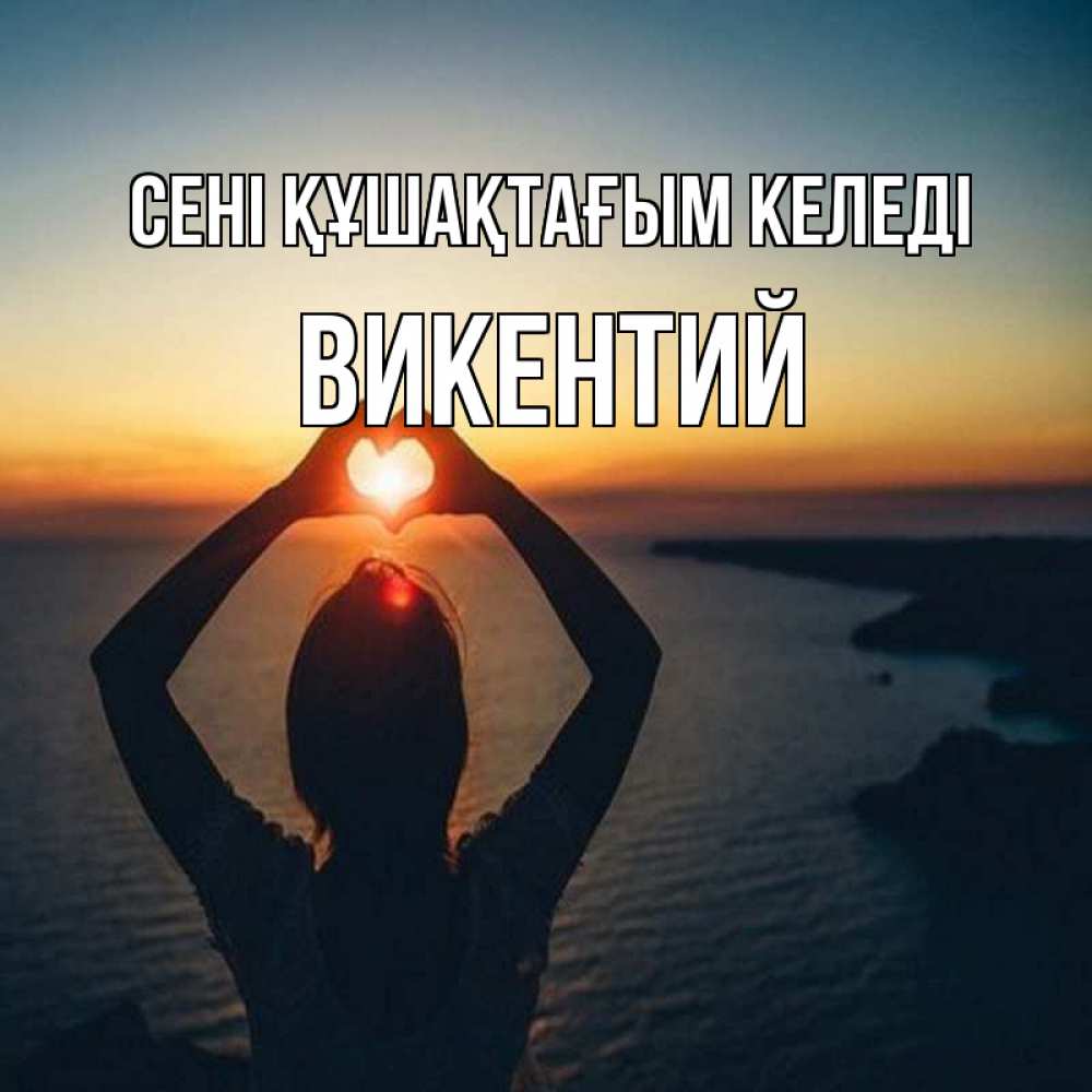 Күн сайын ашық хат с именем, Викентий сені құшақтағым келеді закат на море Онлайн тегін жүктеп алу тілектері бар керемет карта 