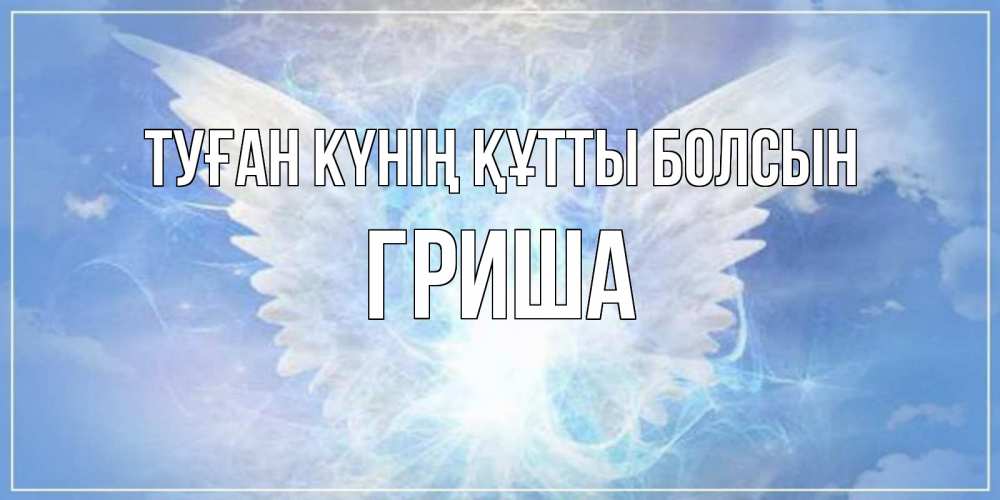 Күн сайын ашық хат с именем, Гриша Туған күнің құтты болсын Белый ангел на небе 1 Онлайн тегін жүктеп алу тілектері бар керемет карта 