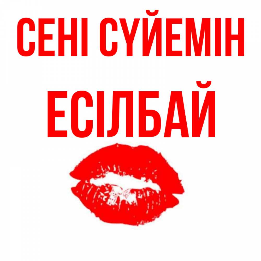 Күн сайын ашық хат с именем, Есілбай Сені сүйемін помада и губы Онлайн тегін жүктеп алу тілектері бар керемет карта 