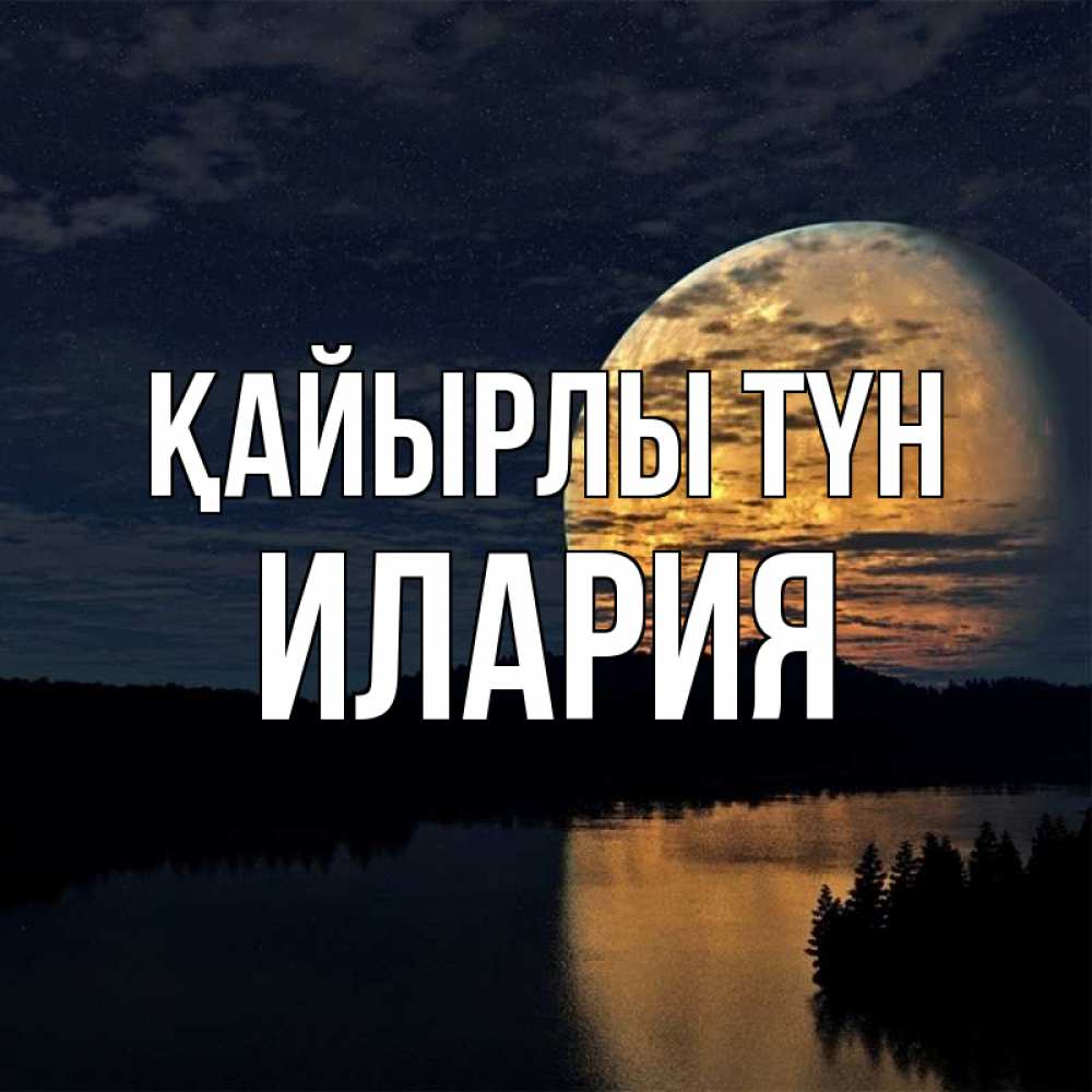 Күн сайын ашық хат с именем, Илария Қайырлы түн речка Онлайн тегін жүктеп алу тілектері бар керемет карта 