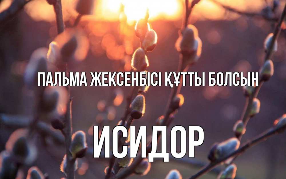 Күн сайын ашық хат с именем, Исидор Пальма жексенбісі құтты болсын верба Онлайн тегін жүктеп алу тілектері бар керемет карта 