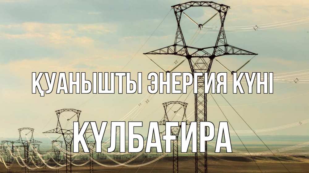 Күн сайын ашық хат с именем, КҮЛБАҒИРА Қуанышты энергия күні провода небо Онлайн тегін жүктеп алу тілектері бар керемет карта 