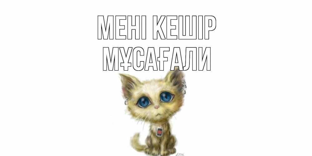 Күн сайын ашық хат с именем, Мұсағали Мені кешір прости меня открытка с котиком Онлайн тегін жүктеп алу тілектері бар керемет карта 