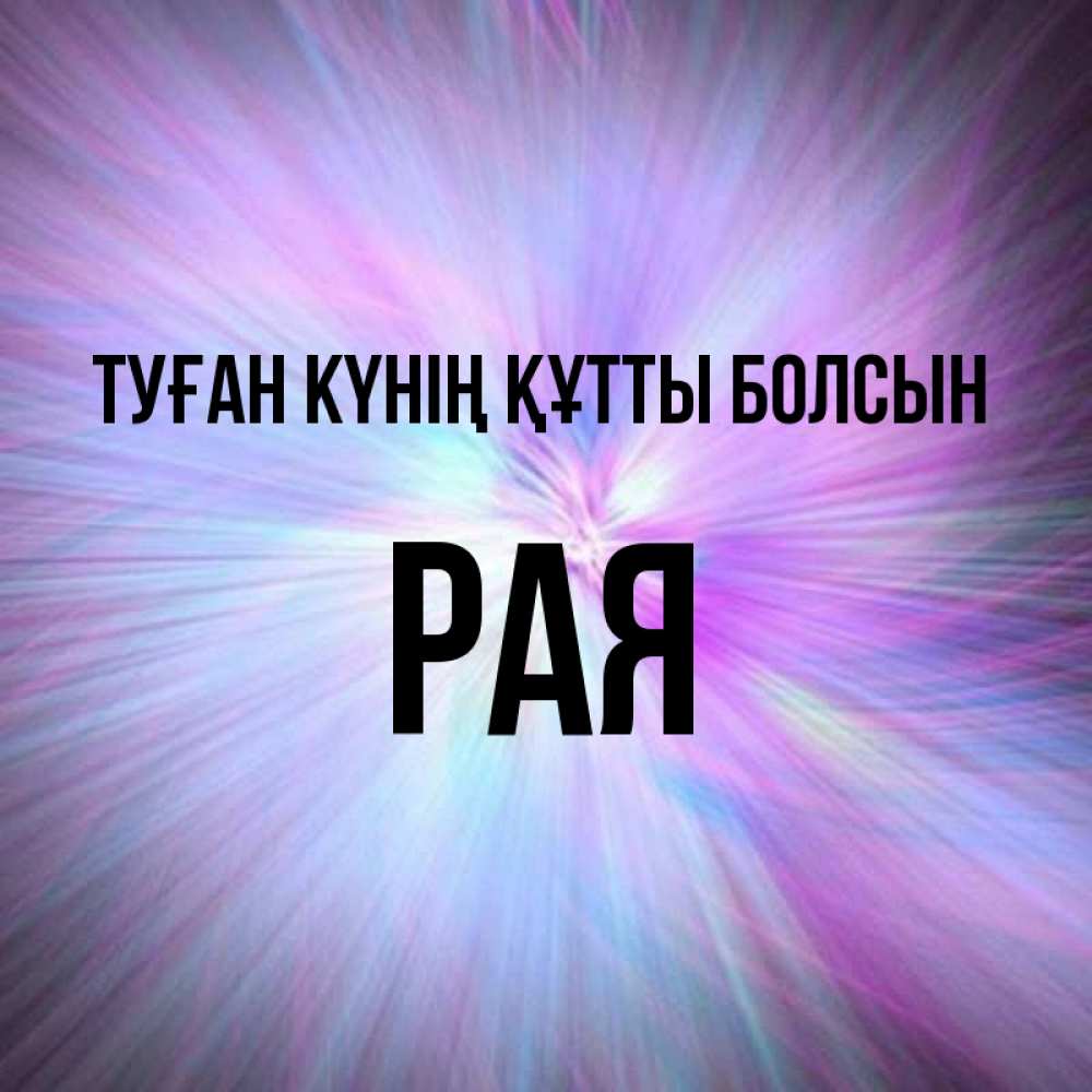 Күн сайын ашық хат с именем, Рая Туған күнің құтты болсын ангельский свет Онлайн тегін жүктеп алу тілектері бар керемет карта 