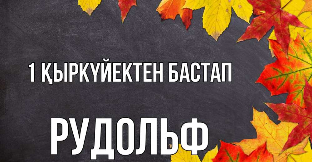 Күн сайын ашық хат с именем, Рудольф 1 қыркүйектен бастап с днем знаний Онлайн тегін жүктеп алу тілектері бар керемет карта 