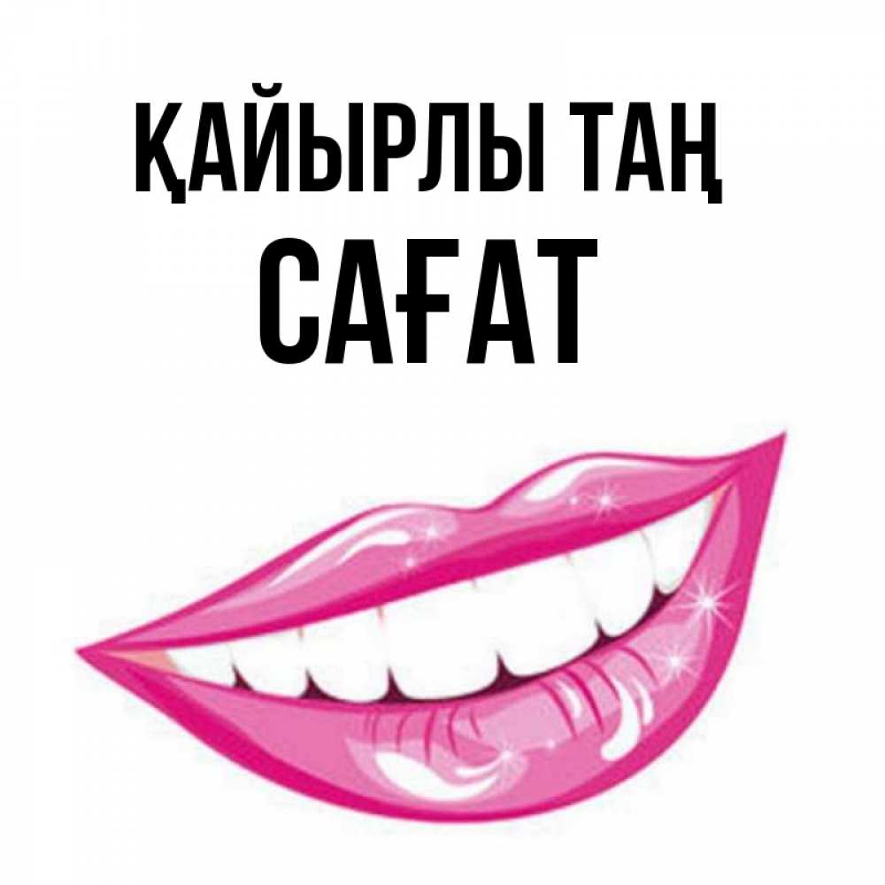 Күн сайын ашық хат с именем, САҒАТ Қайырлы таң розовые губы и белые зубы Онлайн тегін жүктеп алу тілектері бар керемет карта 