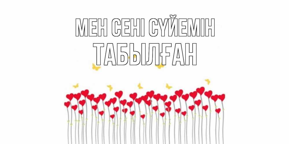Күн сайын ашық хат с именем, ТАБЫЛҒАН Мен сені сүйемін бабочки,сердечки Онлайн тегін жүктеп алу тілектері бар керемет карта 