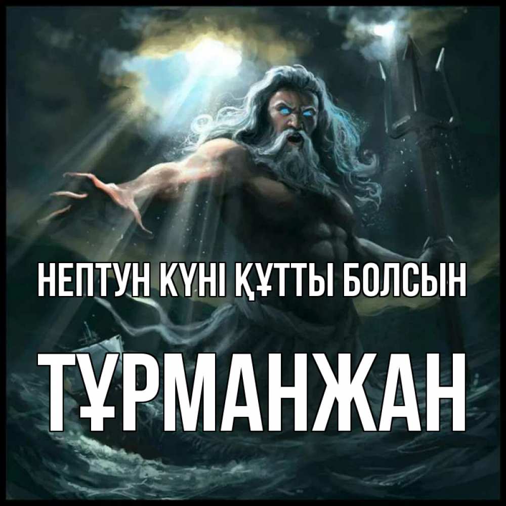 Күн сайын ашық хат с именем, ТҰРМАНЖАН нептун күні құтты болсын с днем Нептуна Онлайн тегін жүктеп алу тілектері бар керемет карта 