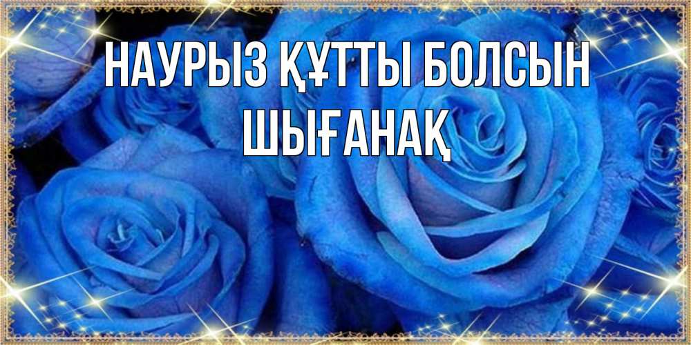 Күн сайын ашық хат с именем, ШЫҒАНАҚ Наурыз құтты болсын как поздравить женщину на наурыз. Конечно же нужно подарить ей открытку с нашего сайта Онлайн тегін жүктеп алу тілектері бар керемет карта 