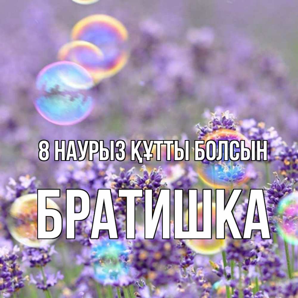 Күн сайын ашық хат с именем, Братишка 8 наурыз құтты болсын цветы Онлайн тегін жүктеп алу тілектері бар керемет карта 