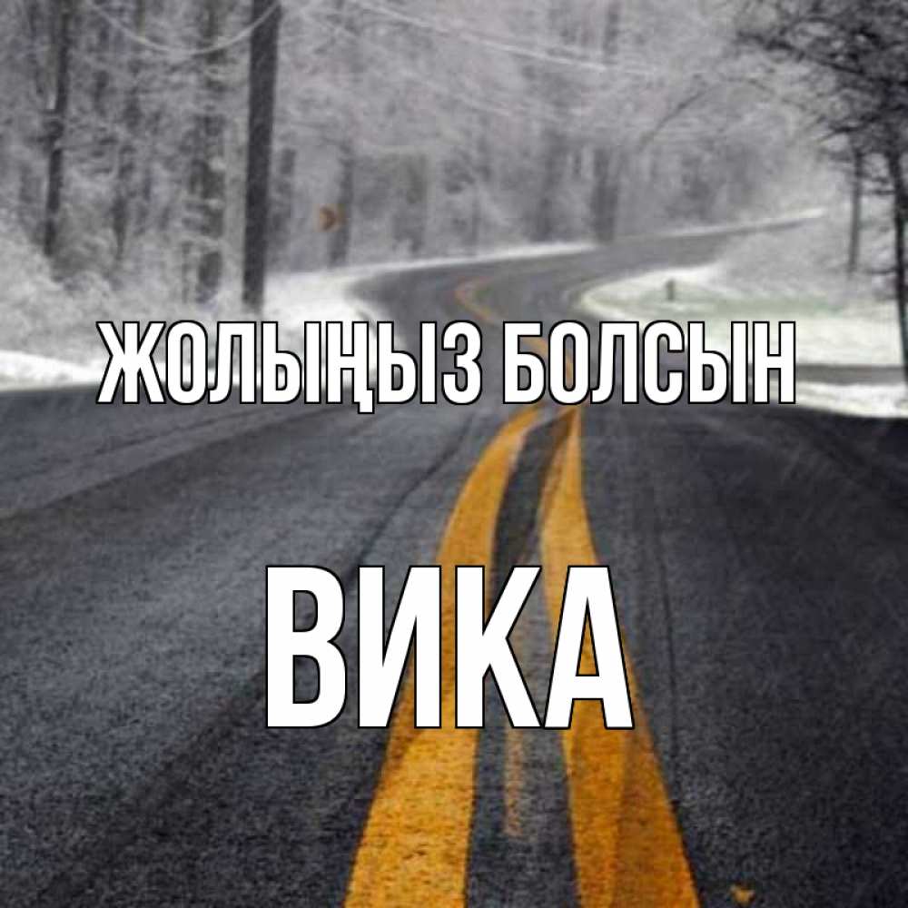 Күн сайын ашық хат с именем, Вика Жолыңыз болсын хорошего вам путешествия Онлайн тегін жүктеп алу тілектері бар керемет карта 