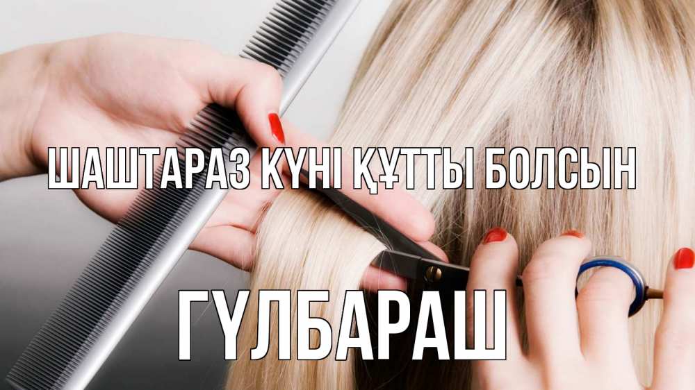 Күн сайын ашық хат с именем, ГҮЛБАРАШ Шаштараз күні құтты болсын с днем парикмахера расческа прическа стрижка Онлайн тегін жүктеп алу тілектері бар керемет карта 