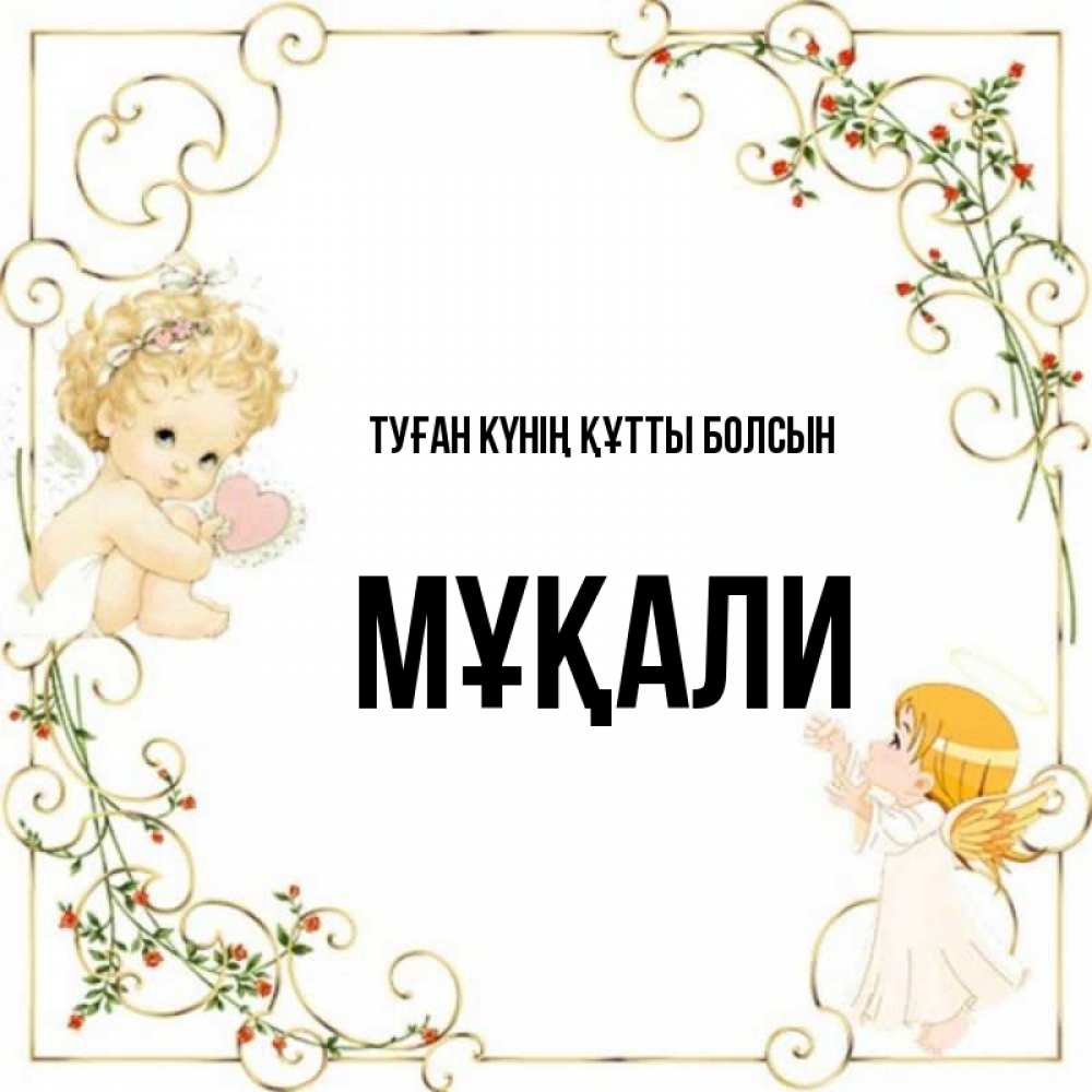 Күн сайын ашық хат с именем, МҰҚАЛИ Туған күнің құтты болсын ангелы желают прекрасных именин Онлайн тегін жүктеп алу тілектері бар керемет карта 