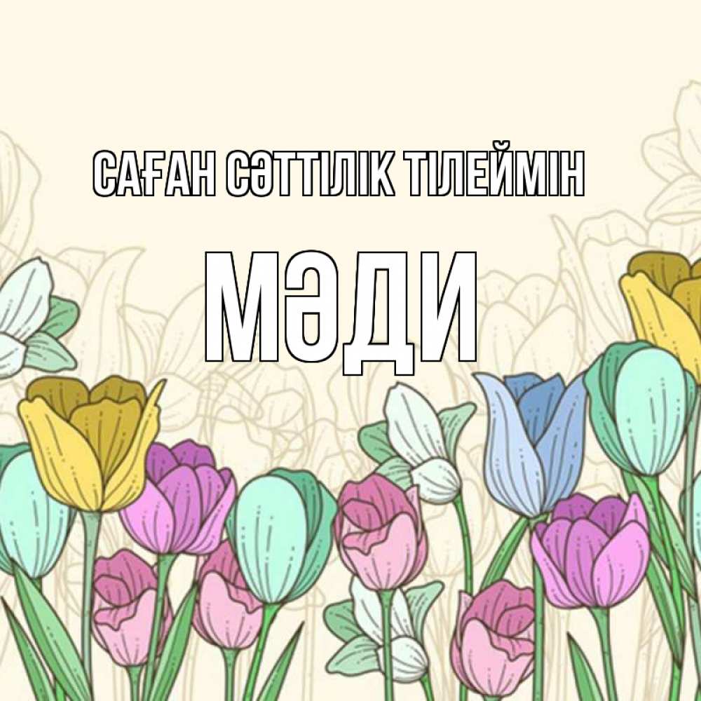 Күн сайын ашық хат с именем, МӘДИ Саған сәттілік тілеймін тюльпаны Онлайн тегін жүктеп алу тілектері бар керемет карта 